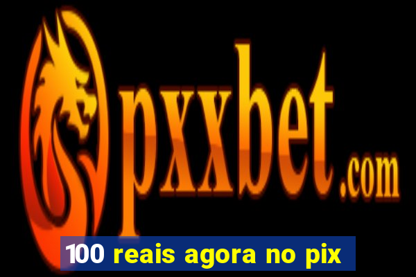 100 reais agora no pix